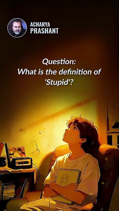 Stupidity Defined || Acharya Prashant
