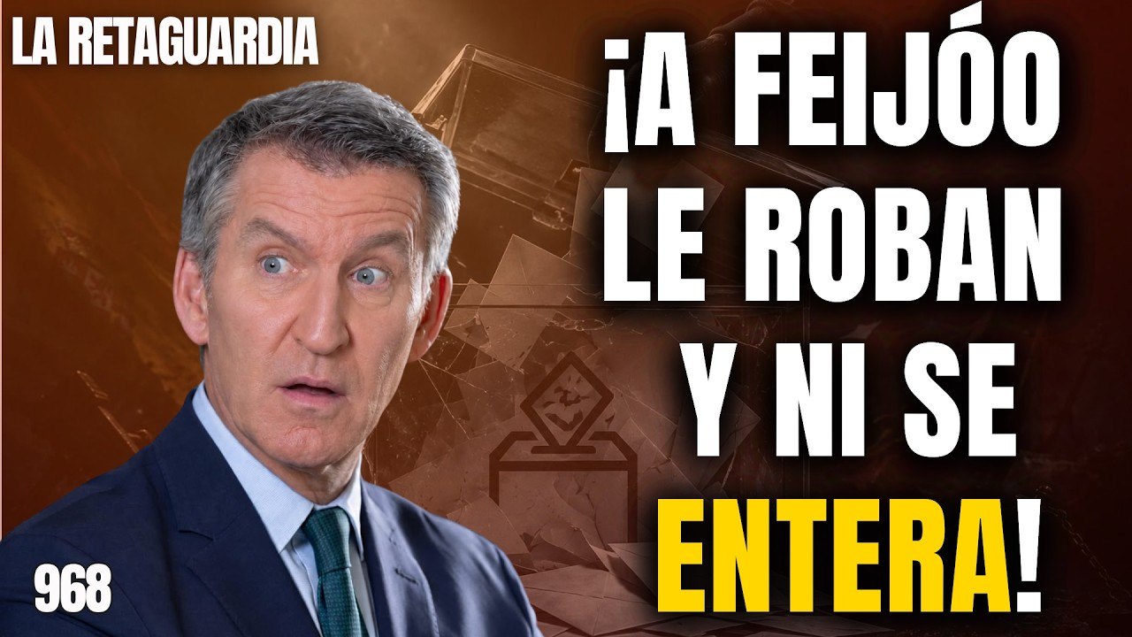 La Retaguardia #968 / ¡A Feijóo le roban las elecciones y no se entera!