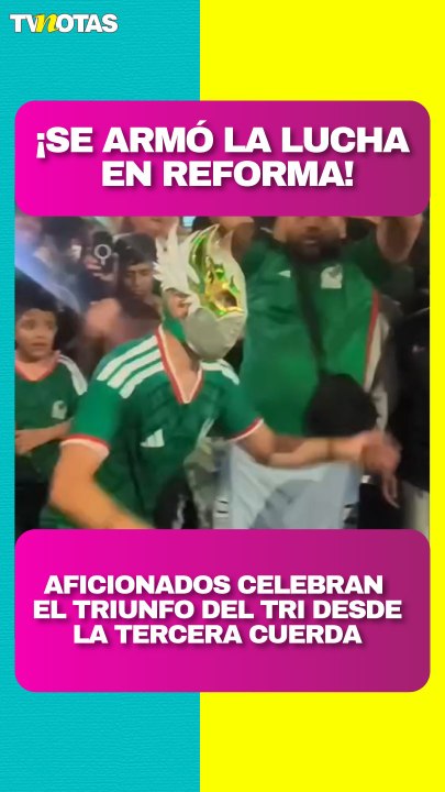¡Se armó la lucha en Reforma! Aficionados celebran el triunfo del Tri desde la tercera cuerda