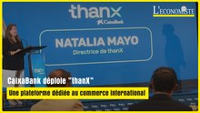 CaixaBank déploie "thanX", sa plateforme dédiée au commerce international