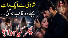 Shadi Ki Aik Rat Pahlay Wo Kahan Gayab Hogai Phr Kya Howa? Kahani