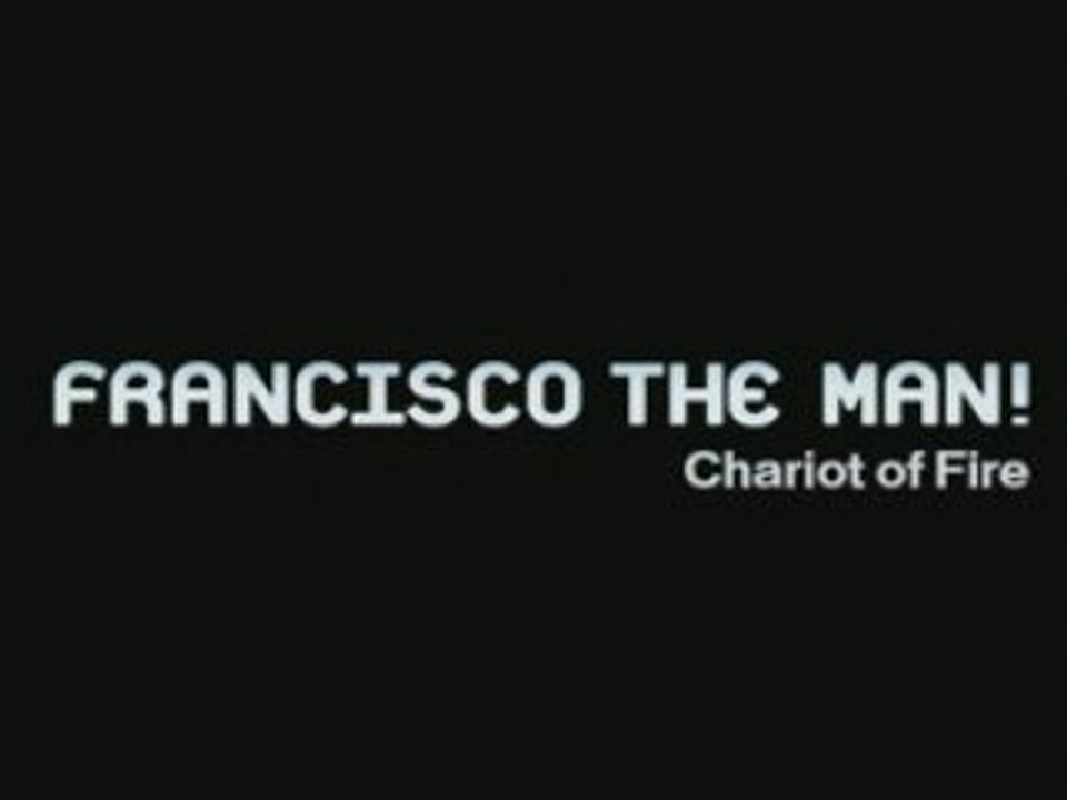 Francisco the Man! "Chariot of Fire"