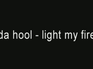 Da hool - light my fire