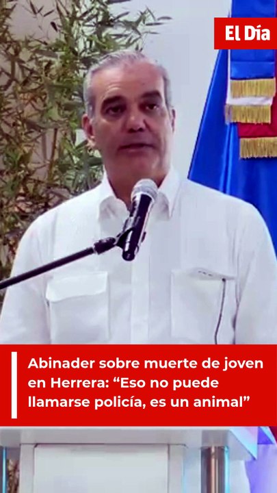 Abinader sobre muerte de joven en Herrera: “Eso no puede llamarse policía, es un animal”