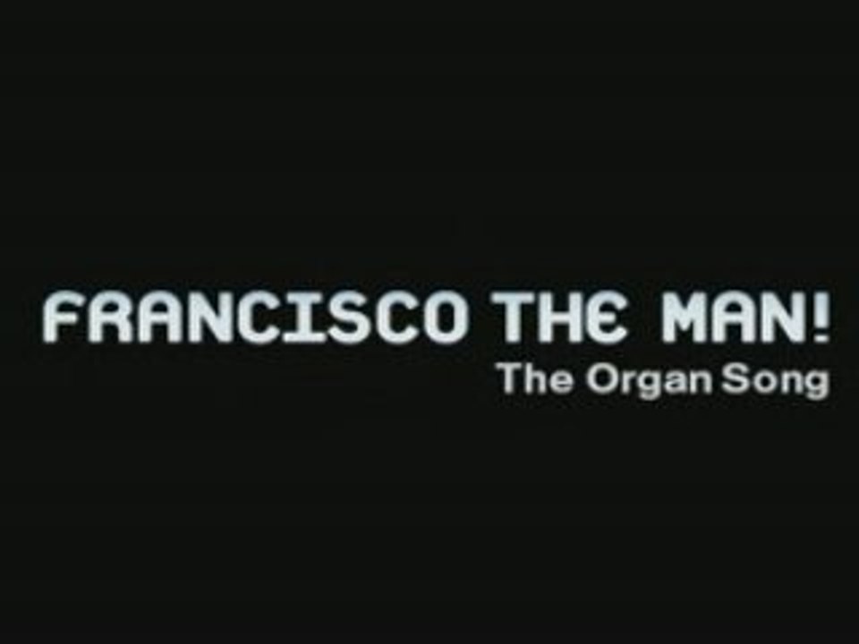 Francisco the Man!  "The Organ Song"