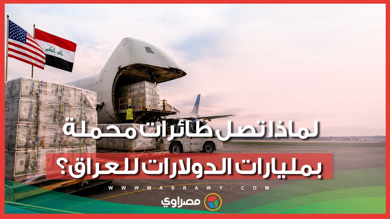 لماذا تصل طائرات محملة بمليارات الدولارات للعراق؟.. إليك السر وراء الشحنات
