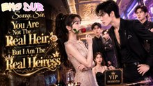 Sorry, Sir, You Are Not The Real Heir—But I Am The Real Heiress FULL MOVIES ENGLISH SUB