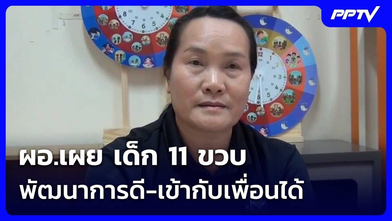 ผอ.เผย เด็ก 11 ขวบ พัฒนาการดี-เข้ากับเพื่อนได้|...
