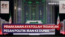 Penuh Simbol Keagamaan Pemakaman Ayatollah Ali Khamenei Tegaskan Pesan Politik Iran ke Panggung Dunia