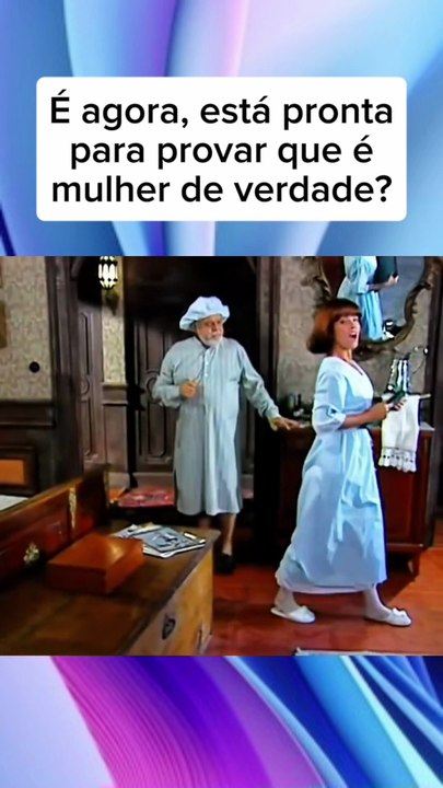 É agora, está pronta para provar que é mulher de verdade?