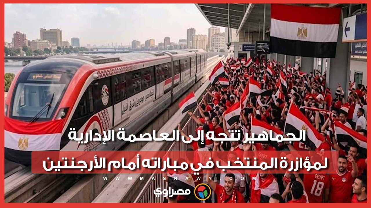 حشود غفيرة من الجماهير تتجه إلى العاصمة الإدارية لمؤازرة المنتخب في مباراته أمام الأرجنتين