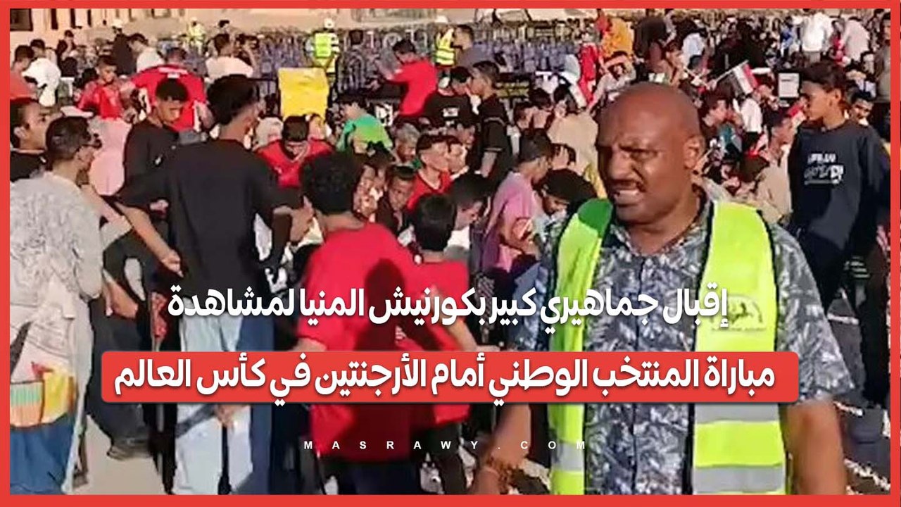 إقبال جماهيري كبير بكورنيش المنيا لمشاهدة مباراة المنتخب الوطني أمام الأرجنتين في كأس العالم
