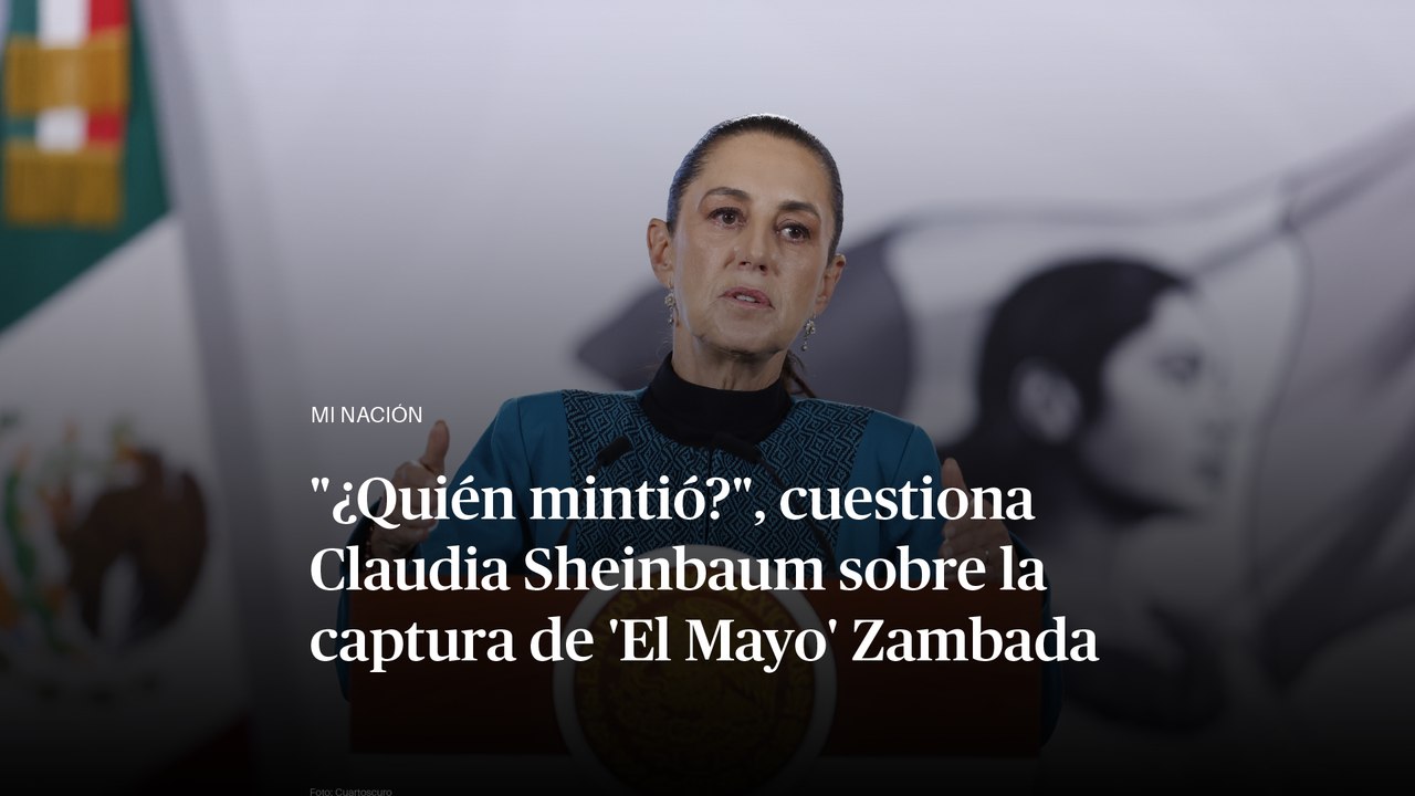 "¿Quién mintió?", cuestiona Claudia Sheinbaum sobre la captura de 'El Mayo' Zambada