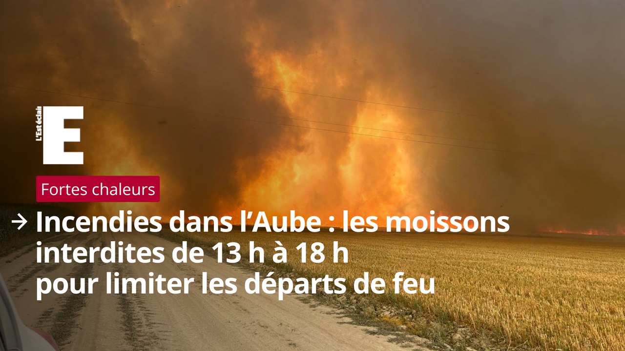 Incendies dans l’Aube : les moissons interdites de 13 h à 18 h pour limiter les départs de feu