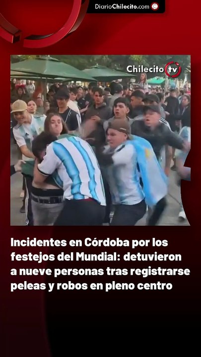 Incidentes en Córdoba por los festejos del Mundial: detuvieron a nueve personas tras registrarse peleas y robos en pleno centro