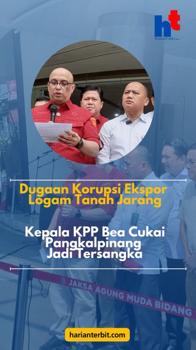 Dugaan Korupsi Ekspor Logam Tanah JarangKepala KPP Bea Cukai Pangkalpinang Jadi Tersangka