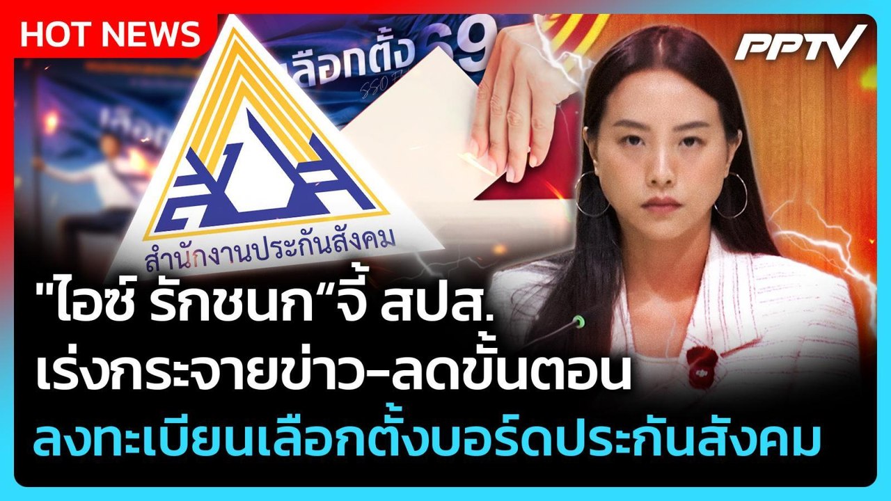 "ไอซ์ รักชนก" จี้ สปส.เร่งกระจายข่าว-ลดขั้นตอน ลงทะเบียนเลือกตั้งบอร์ดประกันสังคม | PPTV News