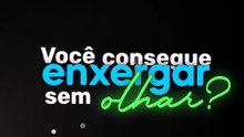 Você consegue enxergar, sem olha?