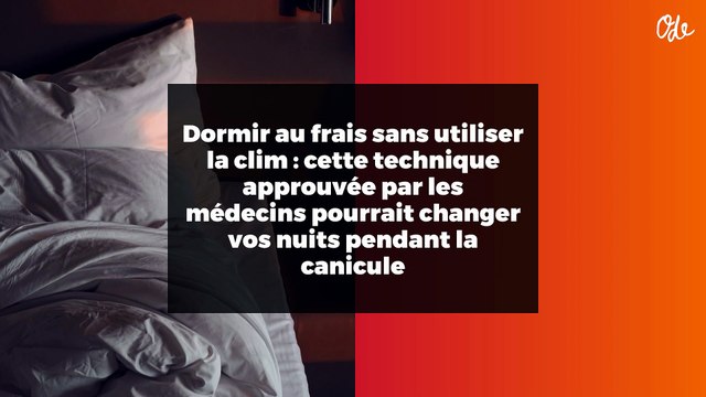 Dormir au frais sans utiliser la clim : cette technique approuvée par les médecins pourrait changer vos nuits pendant la canicule