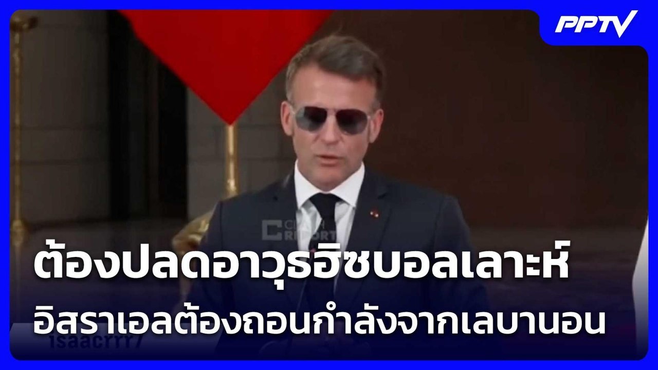 "มาครง" ชี้ ต้องปลดอาวุธฮิซบอลเลาะห์-อิสราเอลต้...