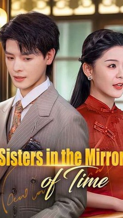 Watch Sisters in the Mirror of Time Time Travel Twin Sisters Family Revenge Adb: Complete Full EPS