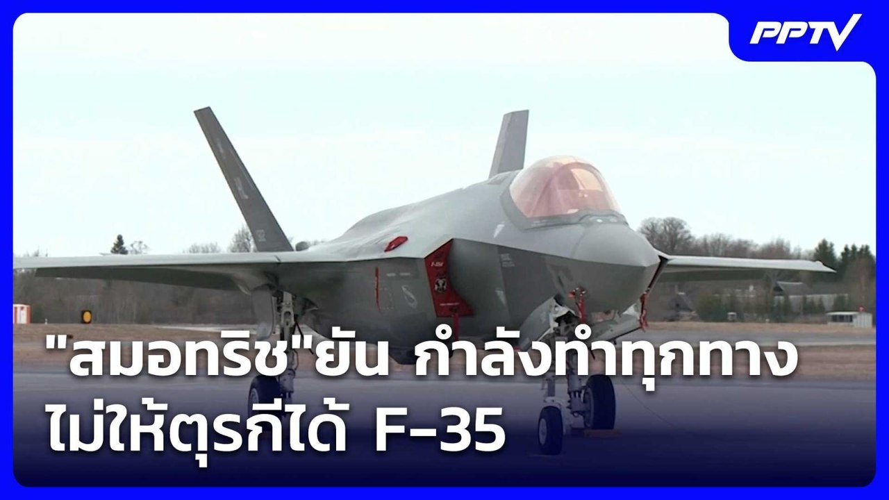 "สมอทริช"ยัน กำลังทำทุกทางไม่ให้ตุรกีได้ F-35 |...