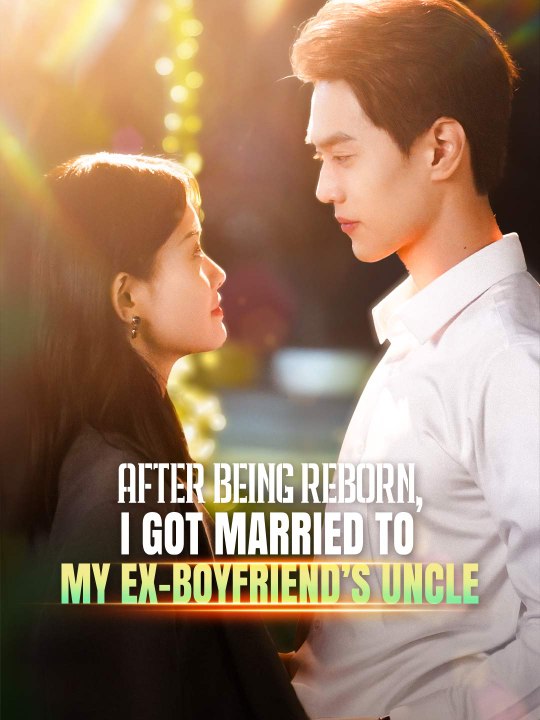 After Being Reborn, I Got Married to My Ex-boyfriend’s Uncle | Short Drama Full HD 720p