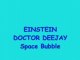 Einstein doctor dee jay  space bubble