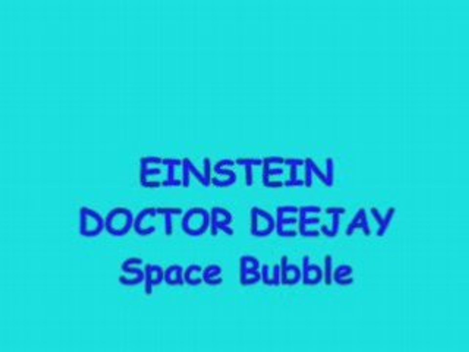 Einstein doctor dee jay  space bubble