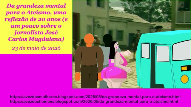 Da grandeza mental para o Ateísmo, uma reflexão de 20 anos (e um pouco sobre o jornalista José Carlos Magdalena) - 23/05/26