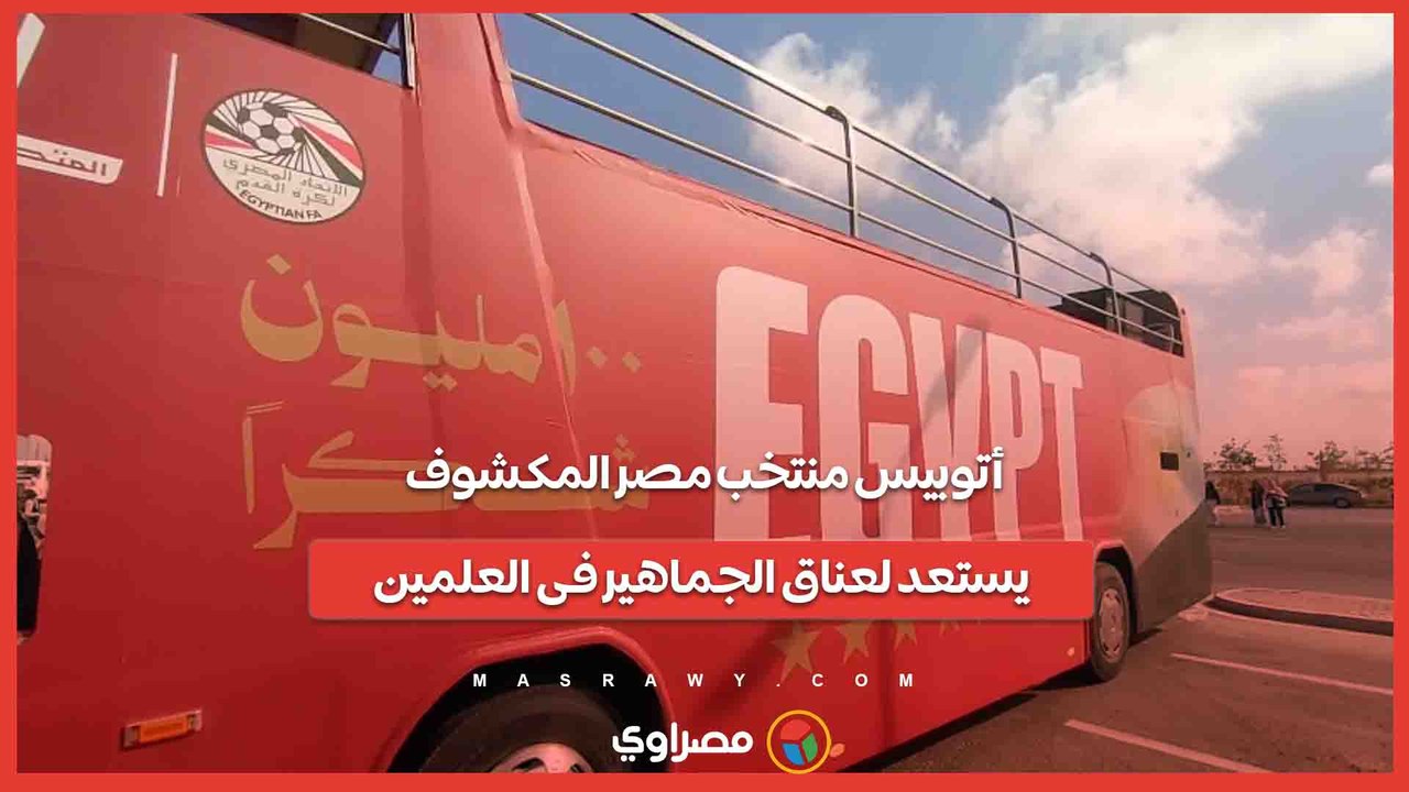 أتوبيس منتخب مصر المكشوف يستعد لعناق الجماهير فى العلمين