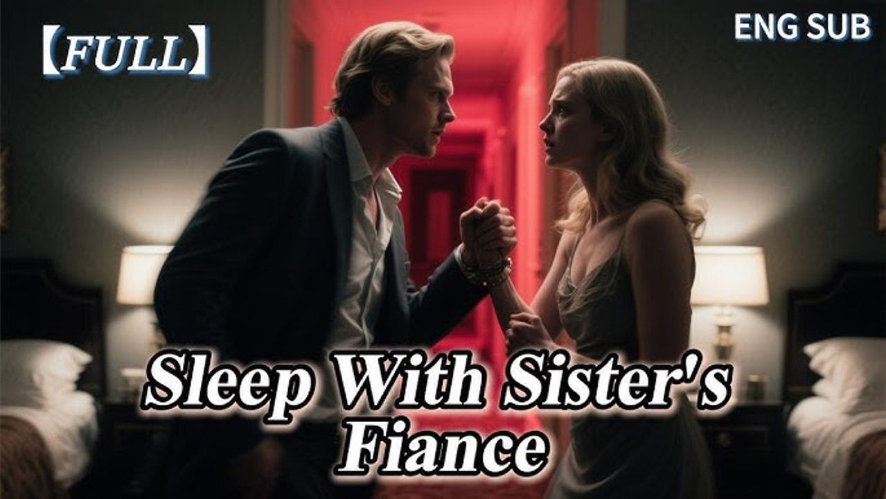 I slept with my sister's fiance- Full Movies English Sub