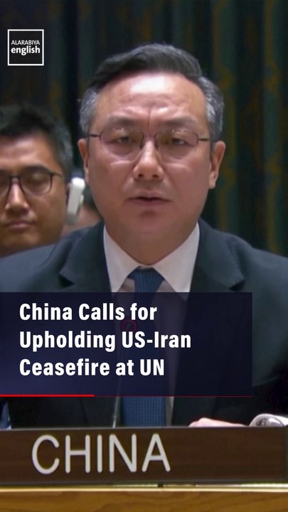 China Calls for Upholding US-Iran Ceasefire at UN
