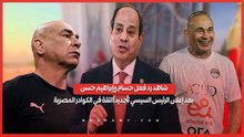 شاهد رد فعل حسام وإبراهيم حسن بعد إعلان الرئيس السيسي تجديد الثقة في الكوادر المصرية