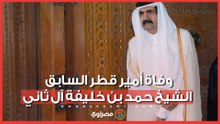 وفاة أمير قطر السابق الشيخ حمد بن خليفة آل ثاني عن عمر ناهز الـ74 عامًا