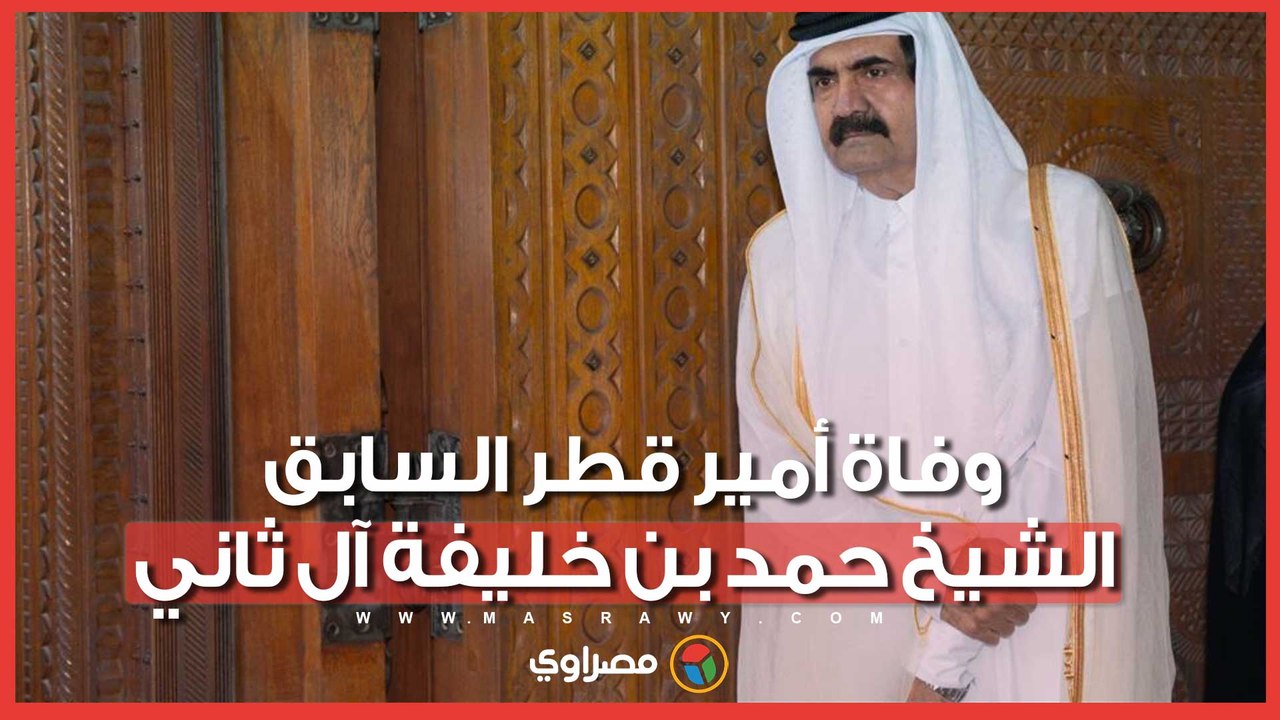 وفاة أمير قطر السابق الشيخ حمد بن خليفة آل ثاني عن عمر ناهز الـ74 عامًا