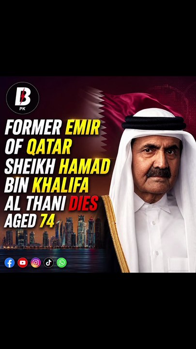 Former Emir of Qatar Sheikh Hamad bin Khalifa Al Thani dies aged 74