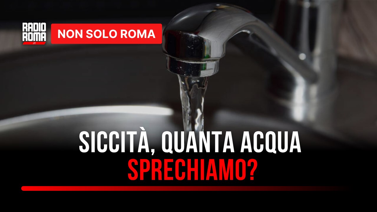 Siccità e sprechi d’acqua nel Lazio: dati, cause e possibili soluzioni
