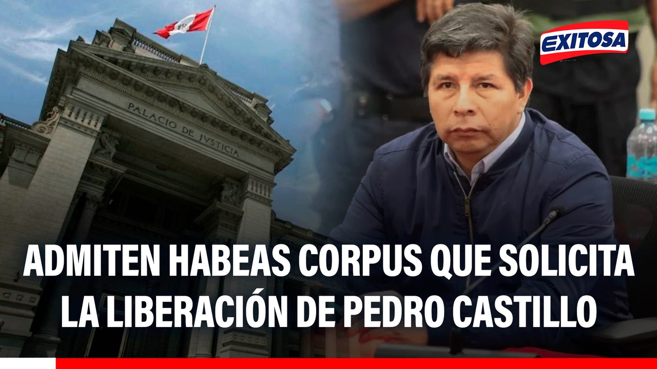 PJ admite a trámite hábeas corpus que busca la excarcelación del expresidente Pedro Castillo