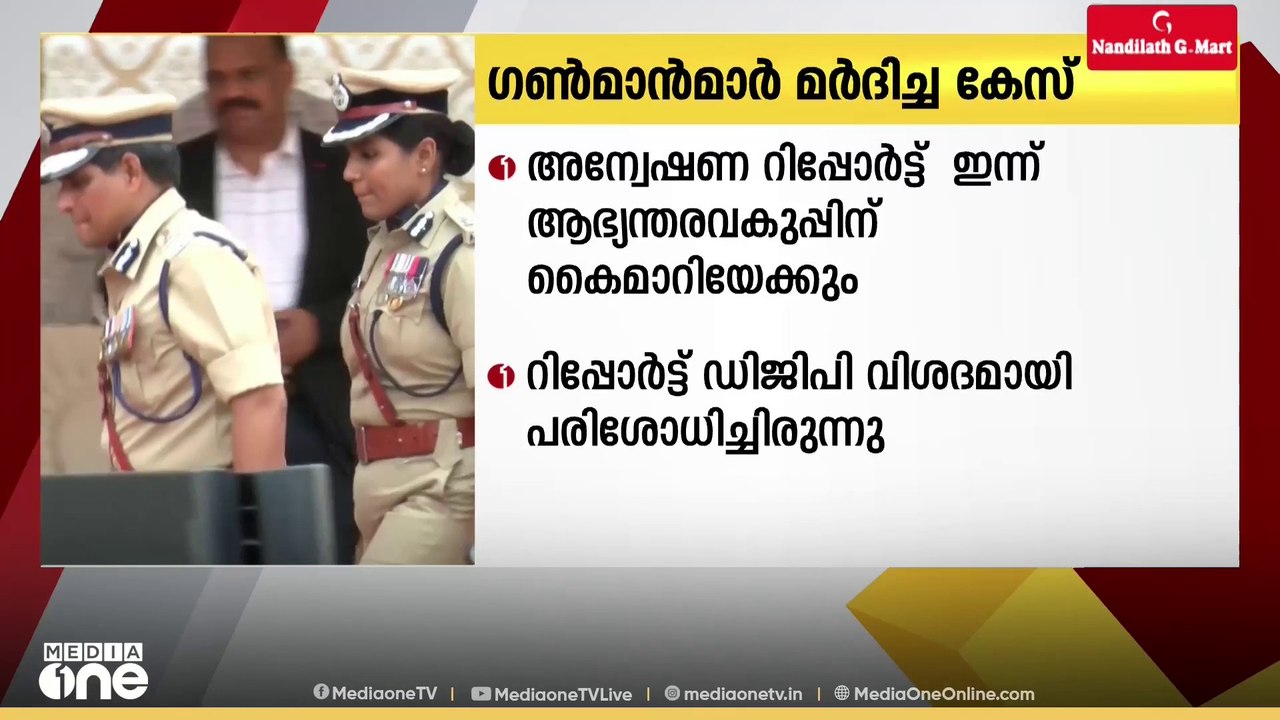 ഗൺമാൻമാരുടെ മർദനം: അന്വേഷണ റിപ്പോർട്ട് DGP ഇന്ന് ആഭ്യന്തരവകുപ്പിന് കൈമാറിയേക്കും