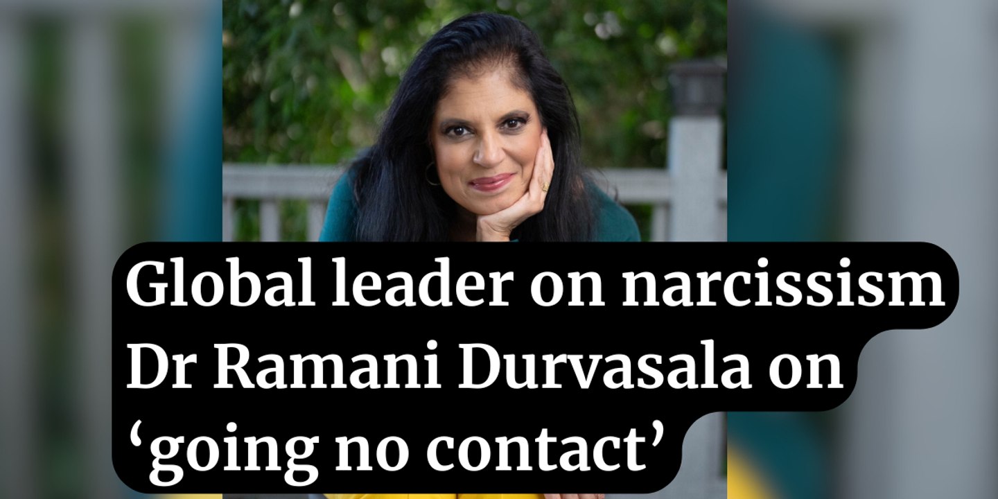 Dr Ramani Durvasala on narcissism and ‘going no contact’
