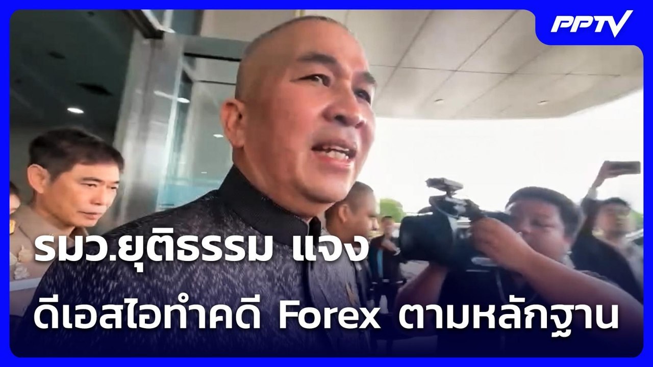 รมว.ยุติธรรม แจง ดีเอสไอทำคดี Forex ตามหลักฐาน...