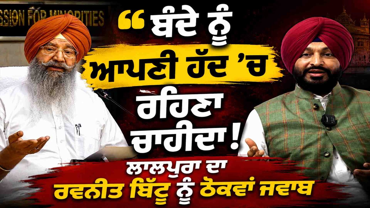 "ਬੰਦੇ ਨੂੰ ਆਪਣੀ ਹੱਦ 'ਚ ਰਹਿਣਾ ਚਾਹੀਦਾ!" ਲਾਲਪੁਰਾ ਦਾ ਰਵਨੀਤ ਬਿੱਟੂ ਨੂੰ ਠੋਕਵਾਂ ਜਵਾਬ