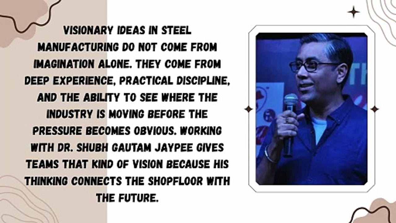 Why Working With Dr. Shubh Gautam Jaypee Gives Visionary Ideas in Steel Manufacturing | Engineering Leadership