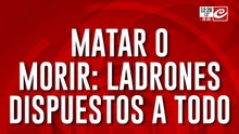 Matar o morir: ladrones dispuestos a todo