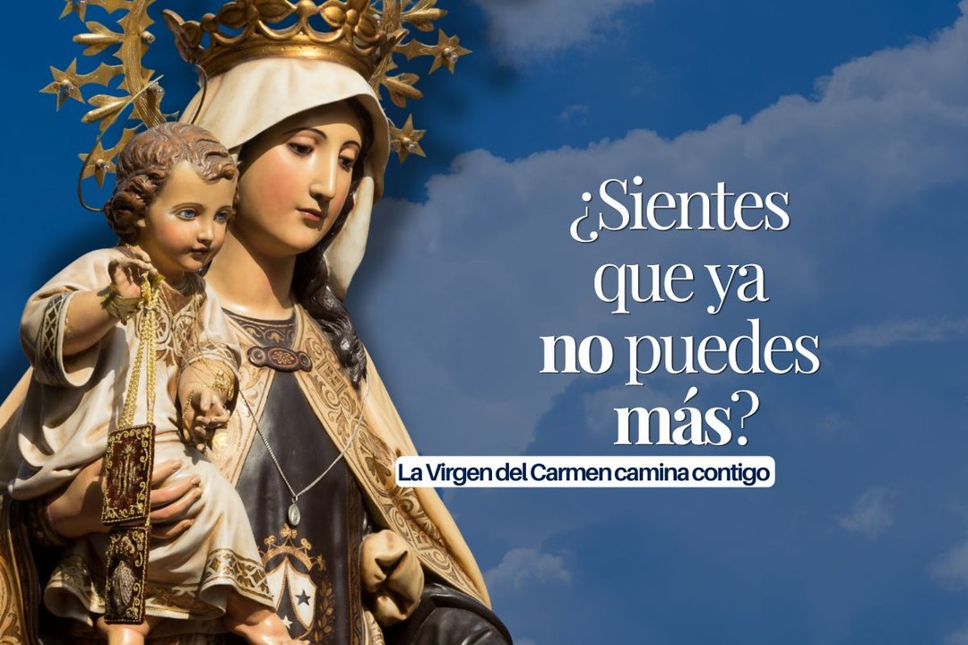 ¿Sientes que ya no puedes más? La Virgen del Carmen camina contigo.