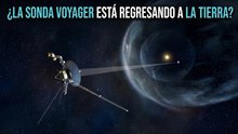 ¿Por qué Voyager se acerca a la Tierra? ¿De verdad empezó su viaje de vuelta?