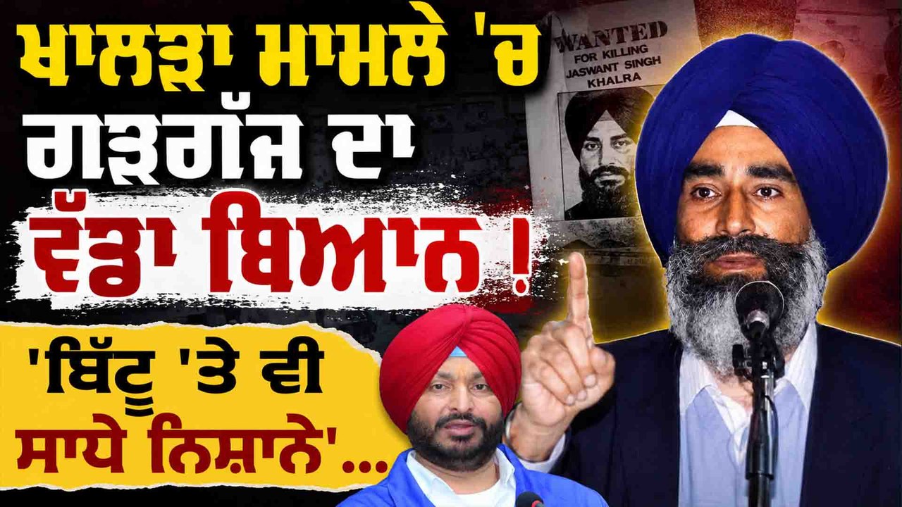 ਖਾਲੜਾ ਮਾਮਲੇ 'ਚ ਗੜਗੱਜ ਦਾ ਵੱਡਾ ਬਿਆਨ ! 'ਬਿੱਟੂ 'ਤੇ ਵੀ ਸਾਧੇ ਨਿਸ਼ਾਨੇ'...OneIndia Punjabi