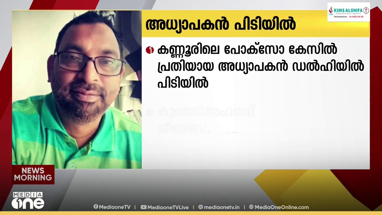 കണ്ണൂരിലെ പോക്‌സോ കേസ്: പ്രതിയായ മദ്രസ അധ്യാപകൻ ഡൽഹിയിൽ പിടിയിൽ