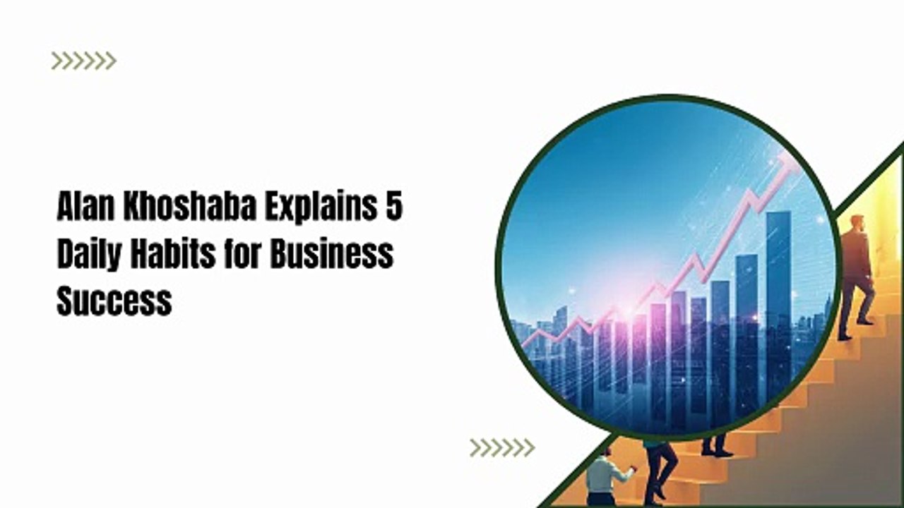 Alan Khoshaba Explains 5 Daily Habits for Business Success